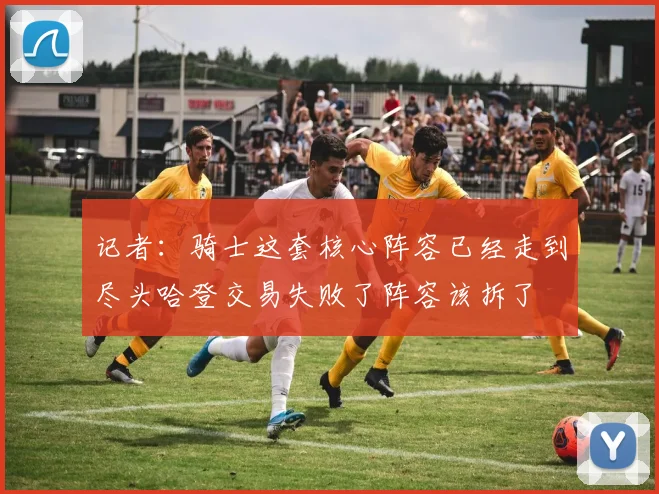 记者：骑士这套核心阵容已经走到尽头哈登交易失败了阵容该拆了