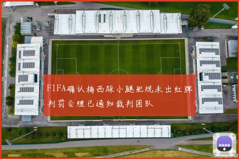 FIFA确认梅西踩小腿犯规未出红牌判罚合理已通知裁判团队